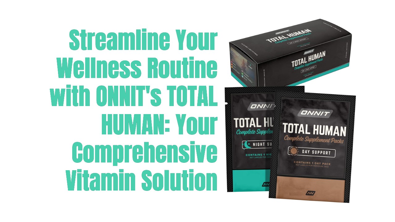 Elevate Your Wellness Routine with ONNIT’s TOTAL HUMAN: A Time-Saving, Comprehensive Vitamin Solution