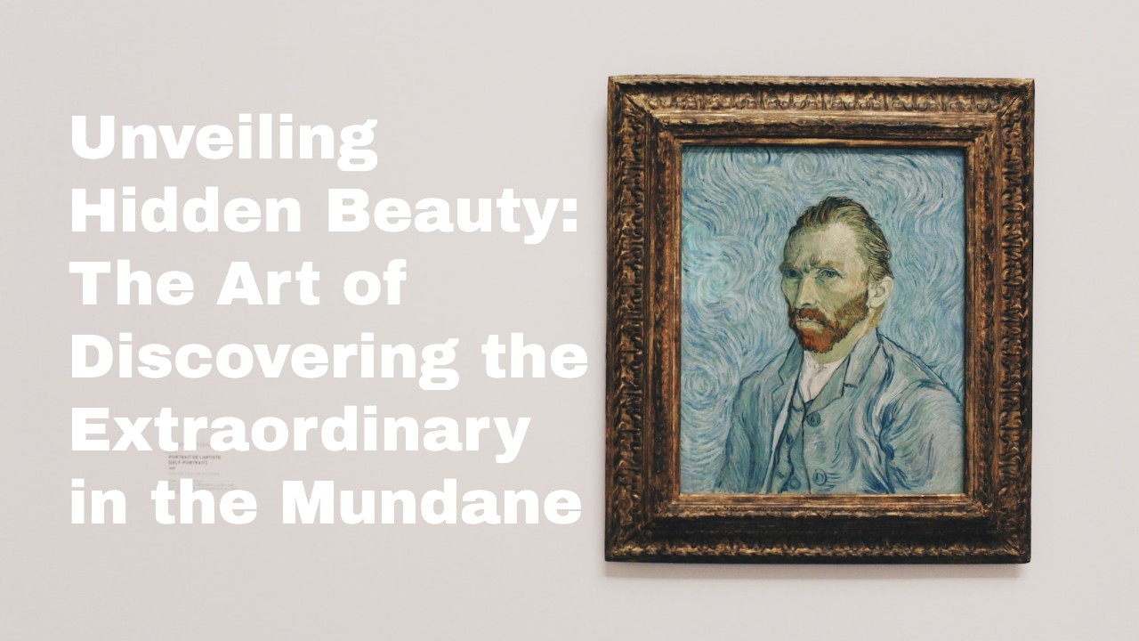 Finding the Extraordinary in the Mundane: How Artists Transform Ordinary Life