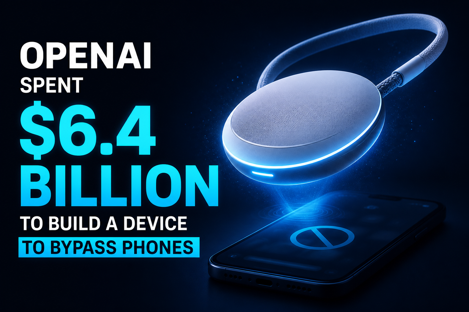 OpenAI Spent $6.4 Billion to Build a Device to Bypass Phones